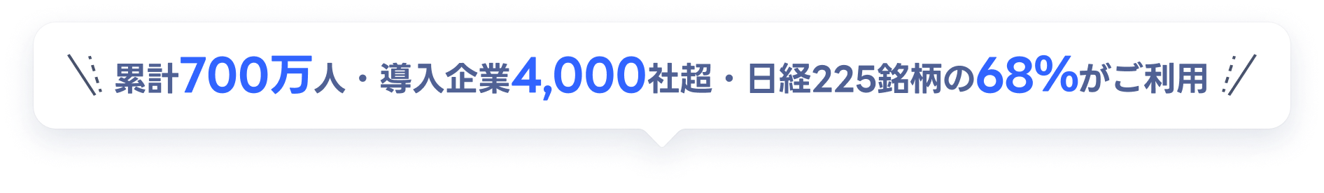 累計700万人・導入企業4,000社超・日経225銘柄の68％がご利用
